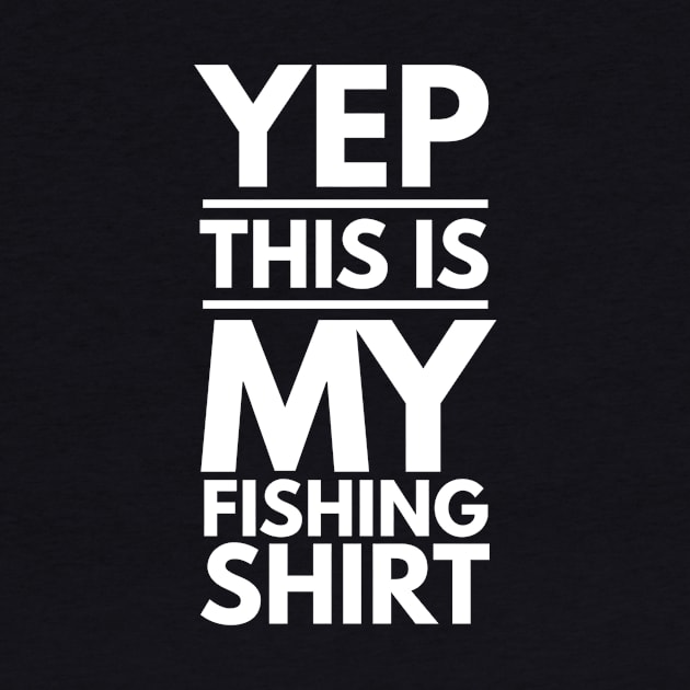 YEP THIS IS MY FISHING SHIRT by PlexWears